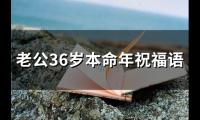 老公36岁本命年祝福语(64句)