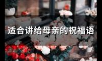 关于适合讲给母亲的祝福语(精选55句)大全