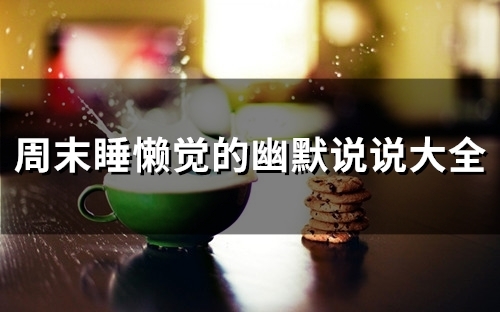 周末睡懒觉的幽默<a href=http://www.huhuixin.com/shuoshuo/ target=_blank class=infotextkey>说说大全</a>(精选37句)