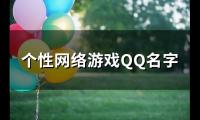 关于个性网络游戏QQ名字(108个)大全