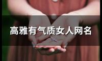 关于高雅有气质女人网名(144个)大全