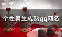 关于个性男生成熟qq网名(精选96个)大全