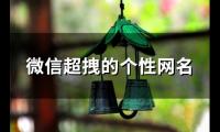 关于微信超拽的个性网名(精选119个)大全