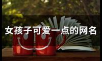 关于女孩子可爱一点的网名(精选133个)大全