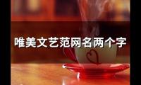 关于唯美文艺范网名两个字(142个)大全