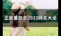 关于正能量励志2023网名大全(精选120个)大全