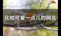 关于比较可爱一点儿的网名(优选101个)大全