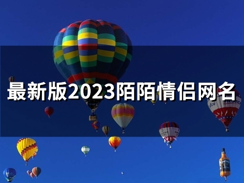 最新版2023陌陌情侣网名(优选45个)