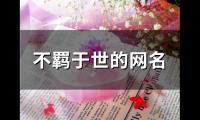 关于不羁于世的网名(优选102个)大全