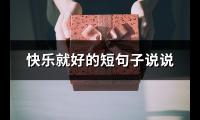 快乐就好的短句子说说(推荐83句)【图】