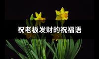 祝老板发财的祝福语(42句)【图】