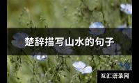 楚辞描写山水的句子(31句)【图】