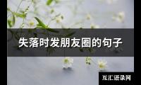 失落时发朋友圈的句子(73句)【图】