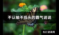 不认输不低头的霸气说说(共93句)【图】