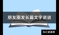 朋友圈发长篇文字说说(优选121句)【图】