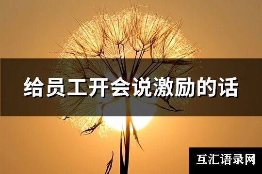 给员工开会说激励的话(精选105句)