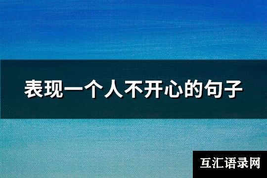 表现一个人不开心的句子(精选143句)