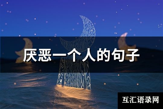 厌恶一个人的句子(112句)