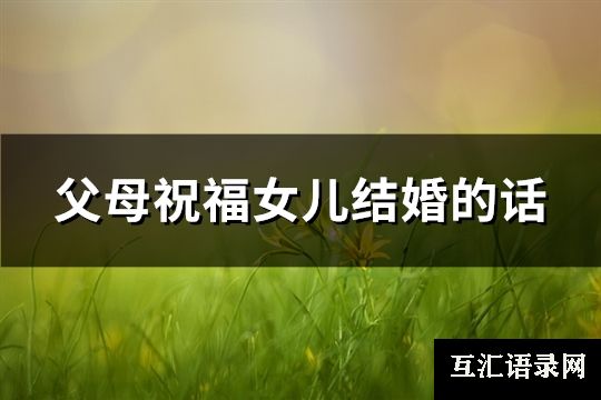 父母祝福女儿结婚的话(共78句)