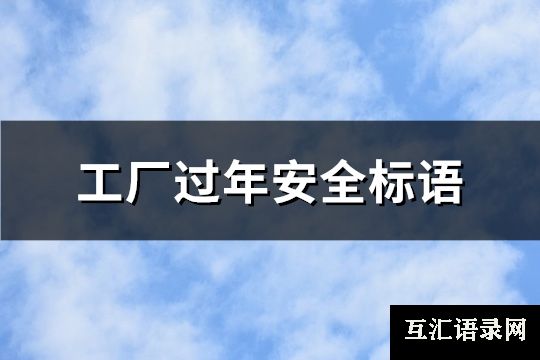 工厂过年安全标语(热门495句)