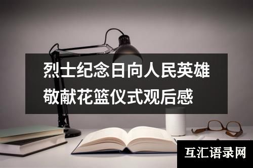 烈士纪念日向人民英雄敬献花篮仪式观后感