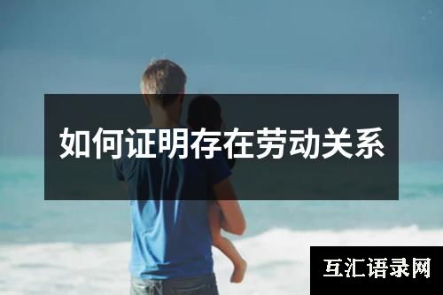 如何证明存在劳动关系