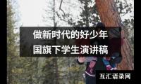 关于做新时代的好少年国旗下学生演讲稿大全