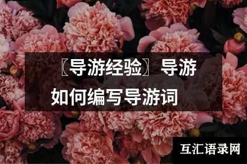 〖导游经验〗导游如何编写导游词