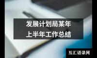 关于发展计划局某年上半年工作总结（锦集15篇）