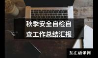 关于秋季安全自检自查工作总结汇报（共3篇）