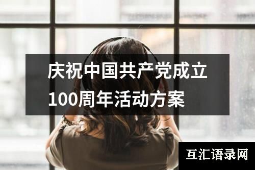 庆祝中国共产党成立100周年活动方案