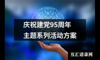 关于庆祝建党95周年主题系列活动方案（共19篇）