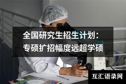 全国研究生招生计划：专硕扩招幅度远超学硕