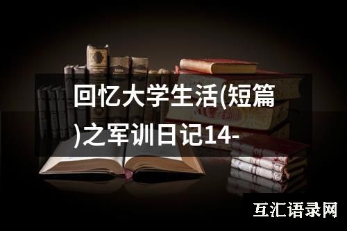 回忆大学生活(短篇)之军训日记14-