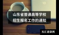 关于山东省普通高等学校招生报名工作的通知（推荐12篇）