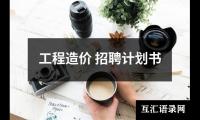 关于工程造价 招聘计划书（共18篇）