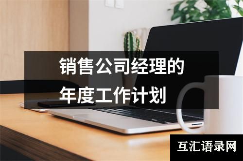 销售公司经理的年度工作计划