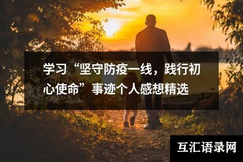 学习“坚守防疫一线，践行初心使命”事迹个人感想精选