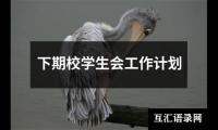 关于下期校学生会工作计划（推荐14篇）