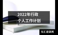 关于2022年行政个人工作计划（精选17篇）