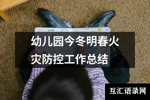 幼儿园今冬明春火灾防控工作总结