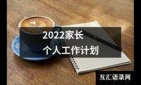 关于2022家长个人工作计划（推荐15篇）