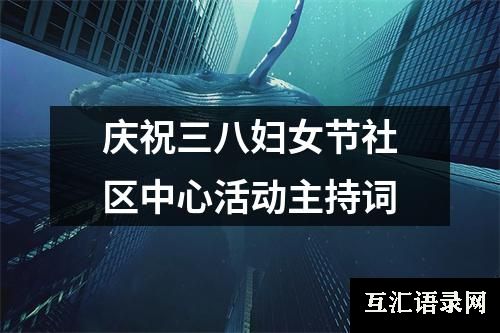 庆祝三八妇女节社区中心活动主持词