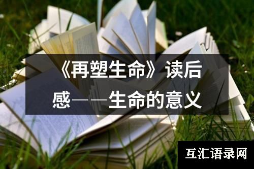 《再塑生命》读后感――生命的意义