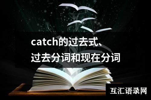 catch的过去式、过去分词和现在分词