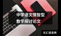 关于中学语文情智型教学探讨论文（整理4篇）