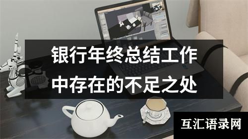 银行年终总结工作中存在的不足之处