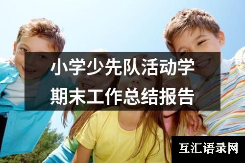 小学少先队活动学期末工作总结报告