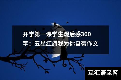 开学第一课学生观后感300字：五星红旗我为你自豪作文