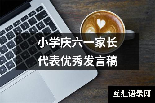 小学庆六一家长代表优秀发言稿